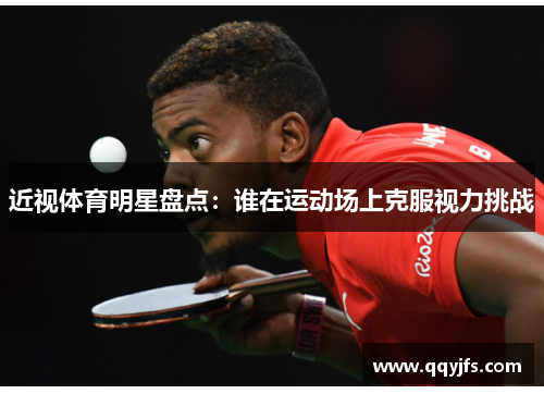近视体育明星盘点：谁在运动场上克服视力挑战