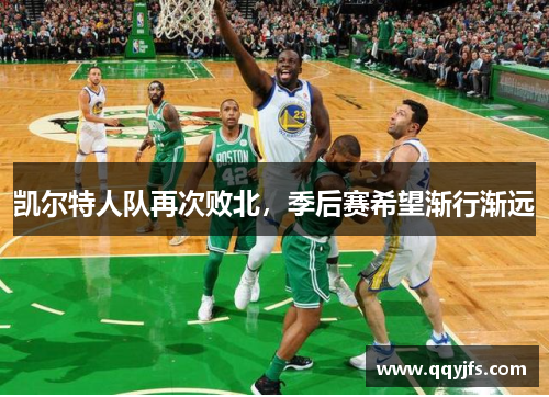 凯尔特人队再次败北，季后赛希望渐行渐远