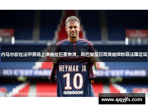 内马尔欲在法甲赛场上演绝世巨星表演，助巴黎圣日耳曼继续称霸法国足坛