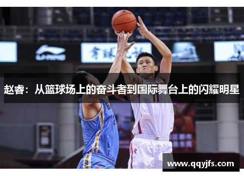 赵睿：从篮球场上的奋斗者到国际舞台上的闪耀明星