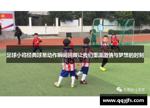 足球小将经典球星动作瞬间回顾让我们重温激情与梦想的时刻