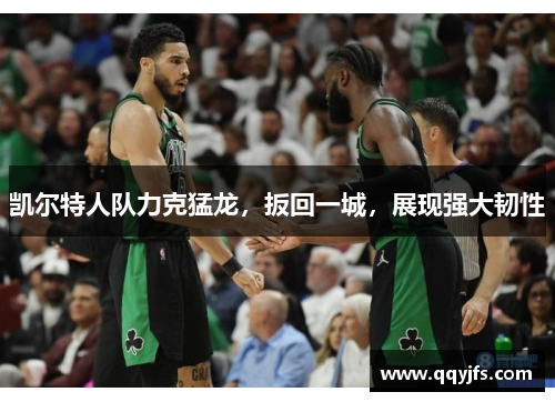 凯尔特人队力克猛龙，扳回一城，展现强大韧性