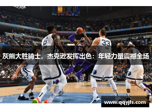 灰熊大胜骑士，杰克逊发挥出色：年轻力量震撼全场