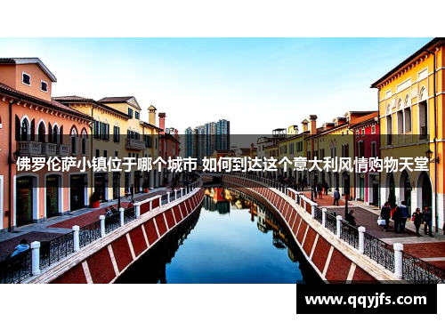 佛罗伦萨小镇位于哪个城市 如何到达这个意大利风情购物天堂