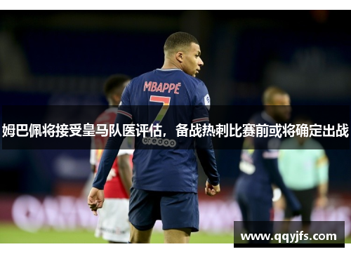 姆巴佩将接受皇马队医评估，备战热刺比赛前或将确定出战