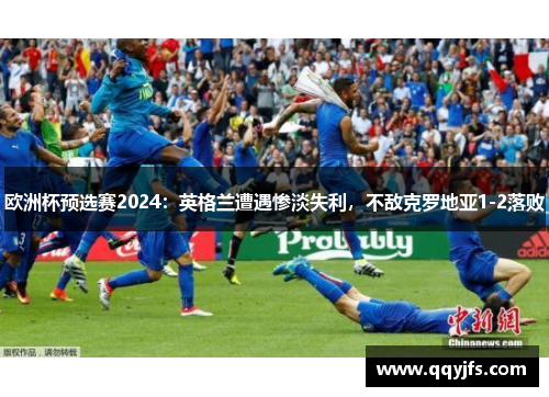 欧洲杯预选赛2024：英格兰遭遇惨淡失利，不敌克罗地亚1-2落败