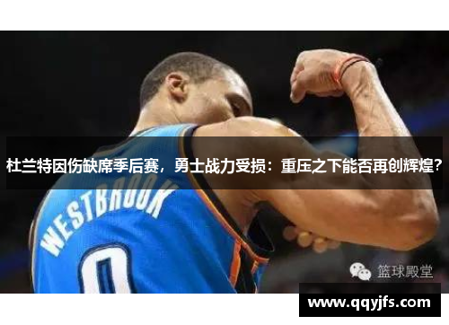 杜兰特因伤缺席季后赛，勇士战力受损：重压之下能否再创辉煌？