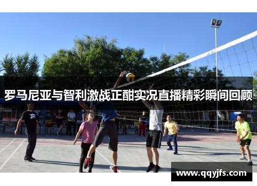 罗马尼亚与智利激战正酣实况直播精彩瞬间回顾